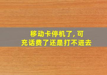 移动卡停机了, 可充话费了还是打不进去